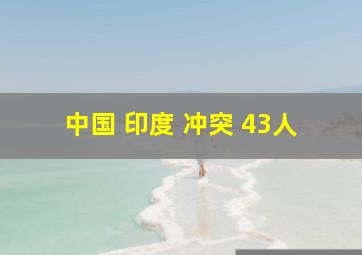 中国 印度 冲突 43人